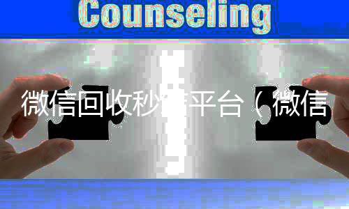 微信回收秒结vx回收联系方式平台（微信回收秒结账）